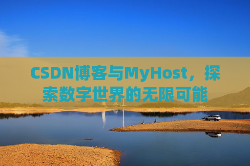 CSDN博客与MyHost，探索数字世界的无限可能